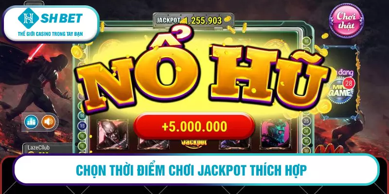 Jackpot chơi thật nhanh - thưởng thật lớn 3 Chọn thời điểm chơi jackpot thích hợp