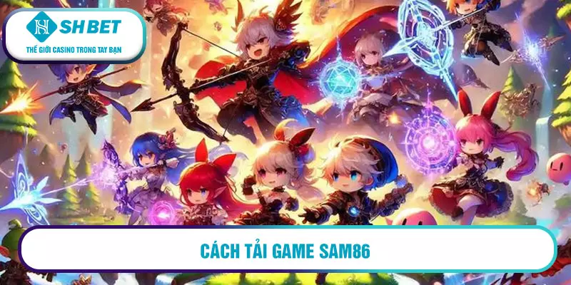 Hướng dẫn Sam86 nhanh chóng, đơn giản 1 Cách tải game Sam86