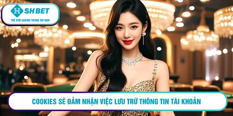 Chính sách bảo mật SHBET và 3 nội dung chính cần nhớ 3 Cookies sẽ đảm nhận việc lưu trữ thông tin tài khoản